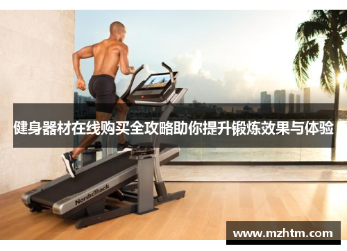 健身器材在线购买全攻略助你提升锻炼效果与体验